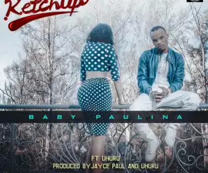 Ketchup - Baby Paulina Ft. Uhuru